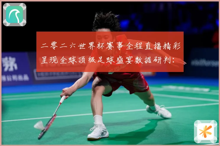 二零二六世界杯赛事全程直播精彩呈现全球顶级足球盛宴数据研判：最新赛事动态与深度分析